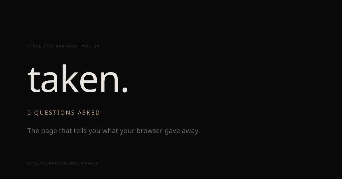 Dark typographic title card reading "taken." in large serif, with the subhead "0 questions asked" in orange caps and the tagline "The page that tells you what your browser gave away."